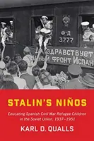 Sztálin nioszai: A spanyol polgárháborús menekült gyerekek oktatása a Szovjetunióban, 1937-1951 - Stalin's Nios: Educating Spanish Civil War Refugee Children in the Soviet Union, 1937-1951