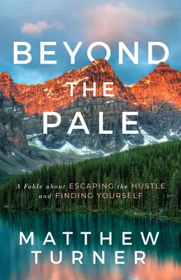 Beyond the Pale: A Fable about Escaping the Hustle and Finding Yourself (Egy mese a nyüzsgésből való menekülésről és önmagunk megtalálásáról) - Beyond the Pale: A Fable about Escaping the Hustle and Finding Yourself