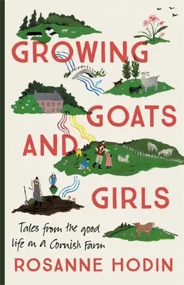 Növekvő kecskék és lányok: Jó életet élni egy cornwalli farmon - A legkedvesebb szabadulás - Growing Goats and Girls: Living the Good Life on a Cornish Farm - Escapism at Its Loveliest