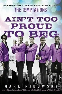 Ain't Too Proud to Beg: The Troubled Lives and Enduring Soul of the Temptations (Ain't Too Proud to Beg: A Temptations zűrös élete és tartós lelke) - Ain't Too Proud to Beg: The Troubled Lives and Enduring Soul of the Temptations