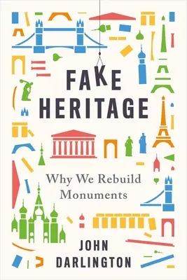 Hamis örökség: Miért építünk újjá műemlékeket - Fake Heritage: Why We Rebuild Monuments