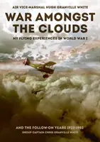 Háború a felhők között: Repülési tapasztalataim az első világháborúban és az azt követő években 1920-1983 - War Amongst the Clouds: My Flying Experiences in World War I and the Follow-On Years 1920-1983