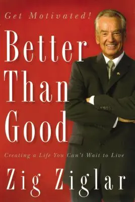 Jobb, mint a jó: Olyan életet teremteni, amit alig vársz, hogy élhess - Better Than Good: Creating a Life You Can't Wait to Live