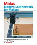 Modern bőrművesek számára: Hagyományos kézműves technikák találkozása a CNC és a 3D nyomtatással - Modern Leatherwork for Makers: Traditional Craft Techniques Meet Cnc and 3D Printing