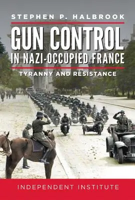 Fegyverellenőrzés a nácik által megszállt Franciaországban: Zsarnokság és ellenállás - Gun Control in Nazi-Occupied France: Tyranny and Resistance