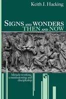 Jelek és csodák akkor és most: Csodatevékenység, megbízatás és tanítványság - Signs and Wonders Then and Now: Miracle-Working, Commissioning and Discipleship