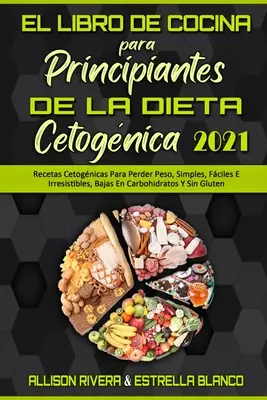 El Libro De Cocina Para Principiantes De La Dieta Cetognica 2021: Recetas Cetognicas Para Perder Peso, Simples, Fciles E Irresistibles, Bajas En Ca