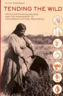 Tending the Wild: Az amerikai őslakosok tudása és a kaliforniai természeti erőforrások kezelése - Tending the Wild: Native American Knowledge and the Management of California's Natural Resources