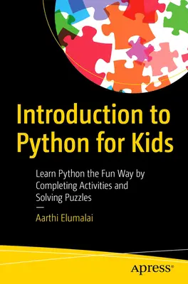 Bevezetés a Pythonba gyerekeknek: Python-tanulás szórakoztató módon, feladatok elvégzésével és rejtvények megoldásával - Introduction to Python for Kids: Learn Python the Fun Way by Completing Activities and Solving Puzzles