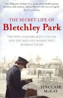 A Bletchley Park titkos élete - A háborús kódfejtő központ története azoktól a férfiaktól és nőktől, akik ott voltak - Secret Life of Bletchley Park - The History of the Wartime Codebreaking Centre by the Men and Women Who Were There