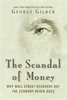 A pénz botránya: Miért áll talpra a Wall Street, de a gazdaság soha nem áll talpra - The Scandal of Money: Why Wall Street Recovers But the Economy Never Does