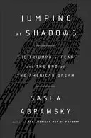 Jumping at Shadows: A félelem diadala és az amerikai álom vége - Jumping at Shadows: The Triumph of Fear and the End of the American Dream