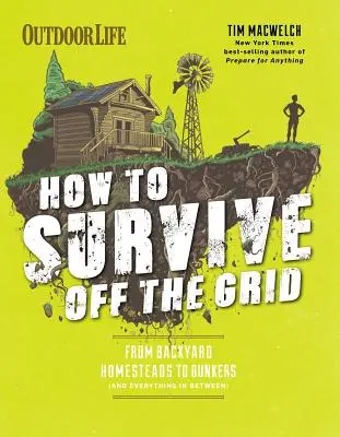 Hogyan éljünk túl a hálózaton kívül: A háztáji tanyáktól a bunkerekig (és minden, ami a kettő között van) - How to Survive Off the Grid: From Backyard Homesteads to Bunkers (and Everything in Between)