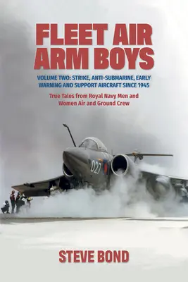 Fleet Air Arm Boys: Volume Two: Strike, Anti-Submarine, Early Warning and Support Aircraft Since 1945. Igaz történetek a Királyi Haditengerészet férfiaitól és - Fleet Air Arm Boys: Volume Two: Strike, Anti-Submarine, Early Warning and Support Aircraft Since 1945. True Tales from Royal Navy Men and