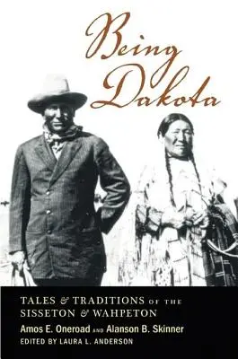 Being Dakota: A Sisseton és a Wahpeton meséi és hagyományai - Being Dakota: Tales and Traditions of the Sisseton and Wahpeton