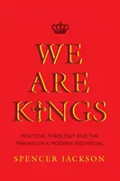 Királyok vagyunk: Politikai teológia és a modern egyéniség kialakulása - We Are Kings: Political Theology and the Making of a Modern Individual