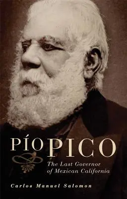 Pio Pico: Pico Pico: A mexikói Kalifornia utolsó kormányzója - Pio Pico: The Last Governor of Mexican California