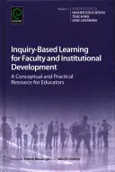 Kutatásalapú tanulás a kari és intézményi fejlesztés érdekében: Koncepcionális és gyakorlati segédanyag oktatók számára - Inquiry-Based Learning for Faculty and Institutional Development: A Conceptual and Practical Resource for Educators