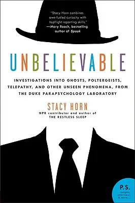 Hihetetlen: Szellemek, poltergeistek, telepátia és más láthatatlan jelenségek vizsgálata a Duke Parapszichológiai Laboratóriumtól - Unbelievable: Investigations Into Ghosts, Poltergeists, Telepathy, and Other Unseen Phenomena, from the Duke Parapsychology Laborato