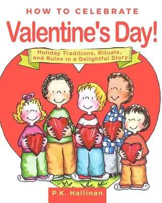 Hogyan ünnepeljük a Valentin-napot!: Ünnepi hagyományok, rituálék és szabályok egy élvezetes történetben - How to Celebrate Valentine's Day!: Holiday Traditions, Rituals, and Rules in a Delightful Story