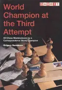 Világbajnok harmadik próbálkozásra - 59 sakk-mesterművet egy levelező világbajnoktól - World Champion at the Third Attempt - 59 Chess Masterpieces by a Correspondence World Champion