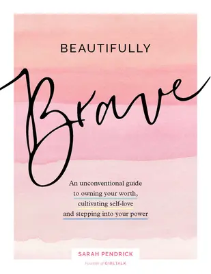 Beautifully Brave: An Unconventional Guide to Owning Your Worth, Cultivating Self-Love, and Standing in Your Power (Egy nem szokványos útmutató az értékünk birtoklásához, az önszeretet ápolásához és a hatalmunkban való helytálláshoz) - Beautifully Brave: An Unconventional Guide to Owning Your Worth, Cultivating Self-Love, and Standing in Your Power