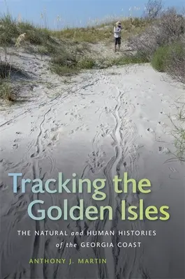 Az Arany-szigetek nyomában: A georgiai partvidék természeti és emberi története - Tracking the Golden Isles: The Natural and Human Histories of the Georgia Coast