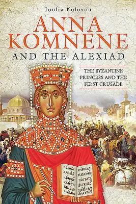 Anna Komnene és az Alexiád: A bizánci hercegnő és az első keresztes hadjárat - Anna Komnene and the Alexiad: The Byzantine Princess and the First Crusade