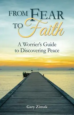 A félelemtől a hitig: Egy aggodalmaskodó útmutatója a béke felfedezéséhez - From Fear to Faith: A Worrier's Guide to Discovering Peace