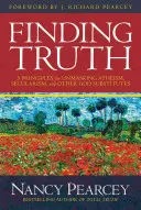 Az igazság megtalálása: 5 alapelv az ateizmus, a szekularizmus és más istenhelyettesítők leleplezéséhez - Finding Truth: 5 Principles for Unmasking Atheism, Secularism, and Other God Substitutes