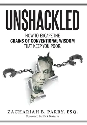 Lánctalanítás: Hogyan szabaduljunk meg a hagyományos bölcsesség láncaiból, amelyek szegényen tartanak bennünket? - Unshackled: How to Escape the Chains of Conventional Wisdom that Keep You Poor