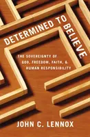 Elszántan hinni?: Isten szuverenitása, szabadság, hit és emberi felelősség - Determined to Believe?: The Sovereignty of God, Freedom, Faith, and Human Responsibility