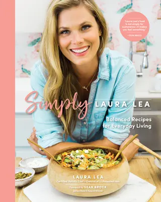 Simply Laura Lea: Kiegyensúlyozott receptek a mindennapi élethez - Simply Laura Lea: Balanced Recipes for Everyday Living