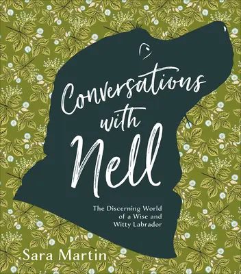 Beszélgetések Nell-lel: Egy bölcs és szellemes labrador belátó világa - Conversations with Nell: The Discerning World of a Wise and Witty Labrador