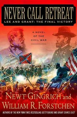 Never Call Retreat: Lee és Grant: A végső győzelem: A polgárháború regénye - Never Call Retreat: Lee and Grant: The Final Victory: A Novel of the Civil War