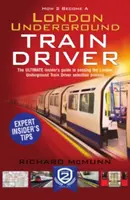 Hogyan legyél londoni metróvezető: A bennfentes útmutató a londoni metróvezetővé váláshoz - How to Become a London Underground Train Driver: The Insider's Guide to Becoming a London Underground Tube Driver