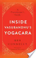 Vasubandhu Yogacara belsejében: A Practitioner's Guide - Inside Vasubandhu's Yogacara: A Practitioner's Guide