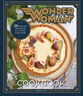 Wonder Woman: A hivatalos szakácskönyv: DC ikonikus szuperhőse által ihletett több mint ötven recept - Wonder Woman: The Official Cookbook: Over Fifty Recipes Inspired by DC's Iconic Super Hero