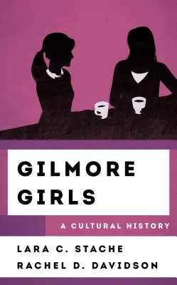 Gilmore Girls: Gilmore Gilmore: A Cultural History - Gilmore Girls: A Cultural History