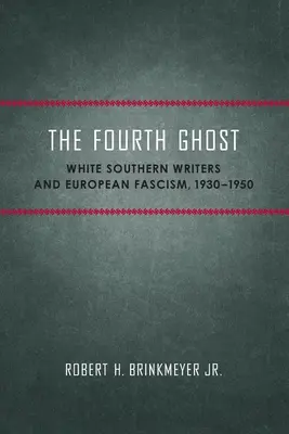 A negyedik szellem: A déli fehér írók és az európai fasizmus, 1930-1950 - The Fourth Ghost: White Southern Writers and European Fascism, 1930-1950