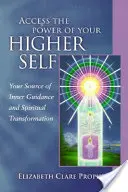 Hozzáférés a felsőbb éned erejéhez: Belső útmutatásod és spirituális átalakulásod forrása - Access the Power of Your Higher Self: Your Source of Inner Guidance and Spiritual Transformation