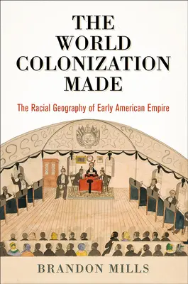 The World Colonization Made: A korai amerikai birodalom faji földrajza - The World Colonization Made: The Racial Geography of Early American Empire