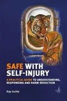 Biztonságban az önkárosítással: Gyakorlati útmutató a megértéshez, a reagáláshoz és az ártalomcsökkentéshez - Safe with Self-Injury: A Practical Guide to Understanding, Responding and Harm-Reduction