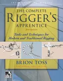 The Complete Rigger's Apprentice (A teljes kötélverő tanonc): Eszközök és technikák a modern és hagyományos kötélzetépítéshez, második kiadás - The Complete Rigger's Apprentice: Tools and Techniques for Modern and Traditional Rigging, Second Edition