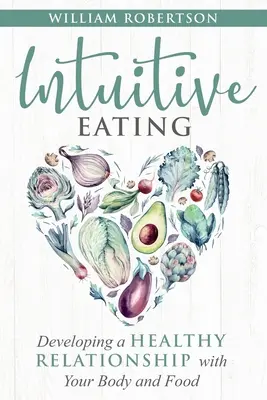 Intuitív evés: A testtel és az étellel való egészséges kapcsolat kialakítása - Intuitive Eating: Developing a Healthy Relationship with Your Body and Food