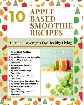 10 alma alapú turmix receptek - Turmixitalok az egészséges életmódért - mentazöld világosbarna modern stílusos borítóval - 10 Apple Based Smoothie Recipes - Blended Beverages For Healthy Living - Mint Green Light Brown Modern Stylish Cover