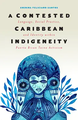 Egy vitatott karibi őslakosság: Nyelv, társadalmi gyakorlat és identitás a Puerto Ricó-i tano aktivizmusban - A Contested Caribbean Indigeneity: Language, Social Practice, and Identity Within Puerto Rican Tano Activism