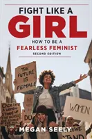 Harcolj, mint egy lány, második kiadás: Hogyan legyünk félelem nélküli feministák? - Fight Like a Girl, Second Edition: How to Be a Fearless Feminist