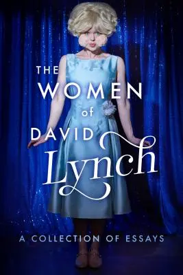 David Lynch asszonyai: esszék gyűjteménye - The Women of David Lynch: A Collection of Essays