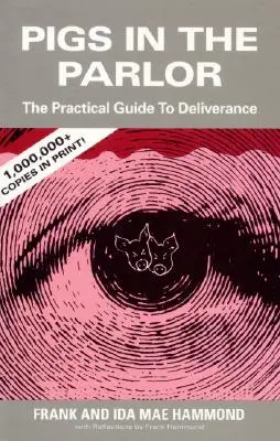 Disznók a szalonban: Gyakorlati útmutató a szabadításhoz - Pigs in the Parlor: A Practical Guide to Deliverance